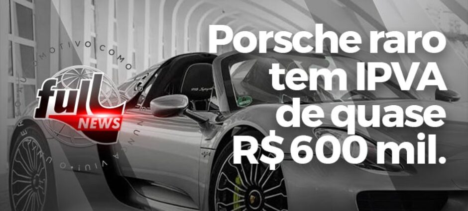 Porsche raro tem IPVA de quase R$ 600 mil