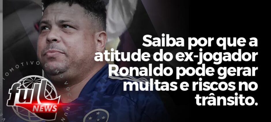 Ronaldo Fenômeno: Atitude do ex-jogador pode gerar multas e riscos no trânsito