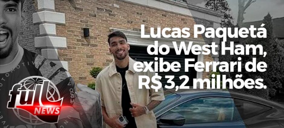 Lucas Paquetá exibe Ferrari de milhões