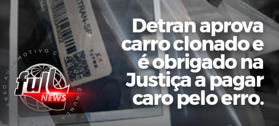 Detran aprova carro clonado e é obrigado na Justiça a pagar pelo erro
