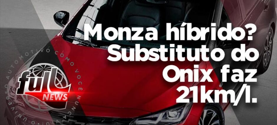 Monza Híbrido? substituto do Onix faz 21km/l.