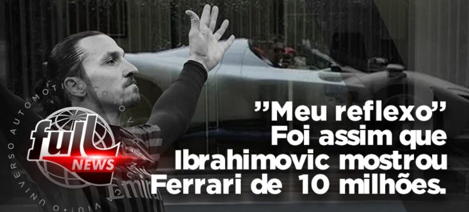 Ibrahimovic mostrou Ferrari de 10 milhões