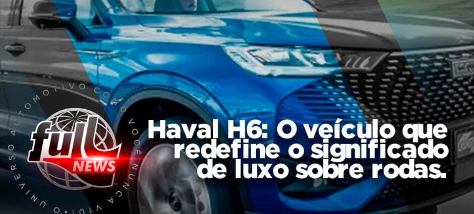 Haval H6 é o novo SUV híbrido chinês que chega ao Brasil
