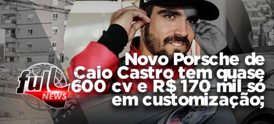 Confira o novo Porsche do ator Caio Castro
